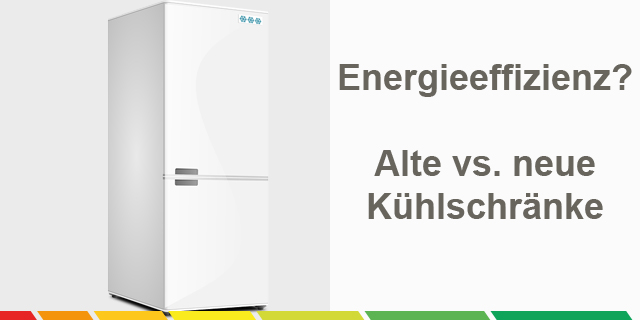 Energieeffizienz? Alte Vs. Neue Kühlschränke.